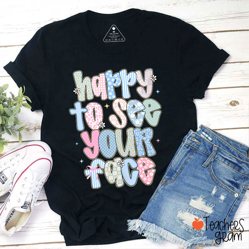 Happy To See Your Face Teacher T-Shirt