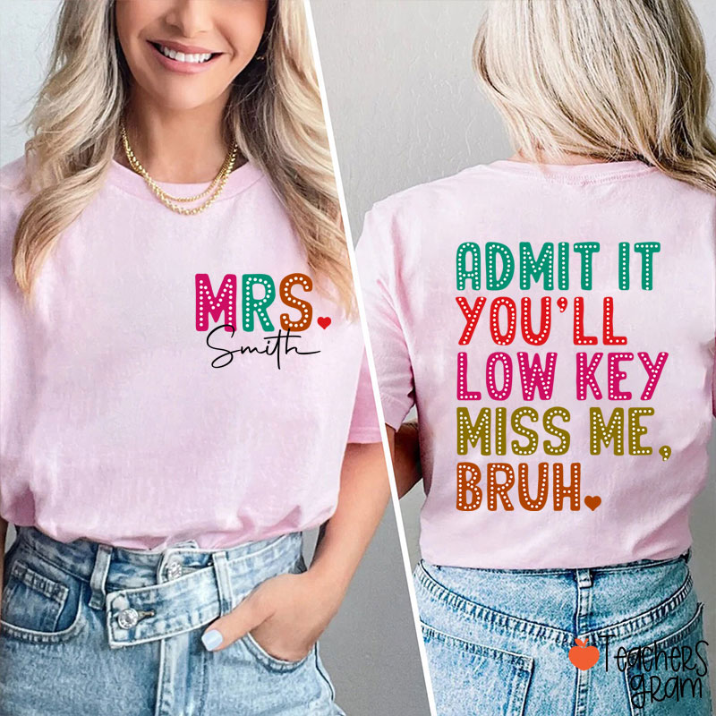 Personalized Name Bruh Admit It You'll Low Key Miss Me Last Day Teacher Two Sided T-Shirt