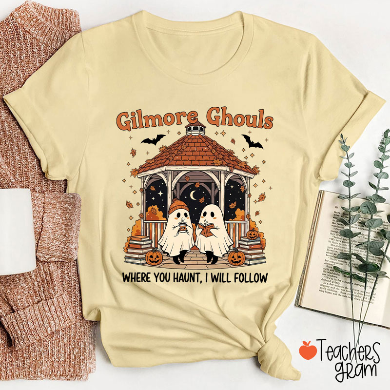 Gilmore Ghouls Where You Haunt I Will Follow Teacher T-Shirt