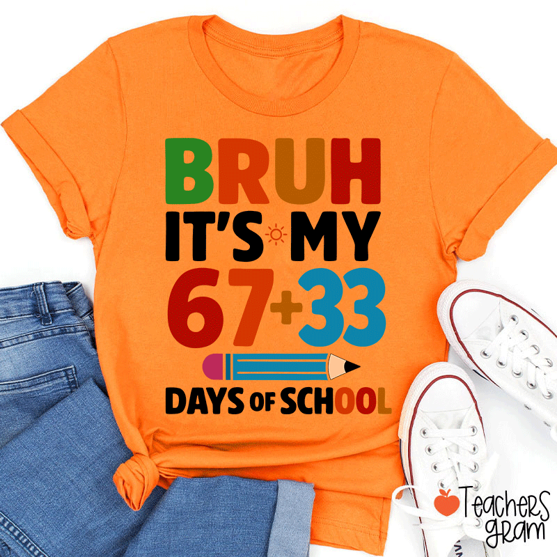 Bruh It Is My 67+33 Days Of School Teacher T-shirt