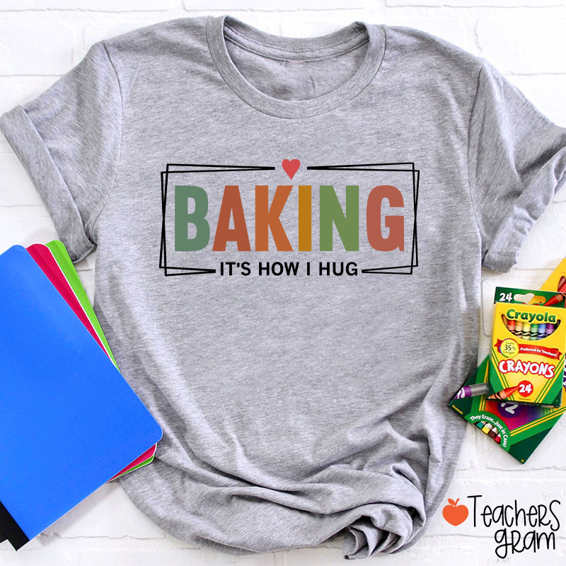 Baking It Is How I Hug T-Shirt