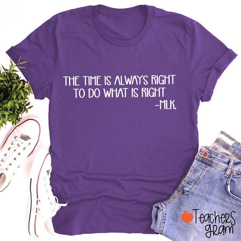 The Time Is Always Right To Do What Is Right Teacher T-Shirt