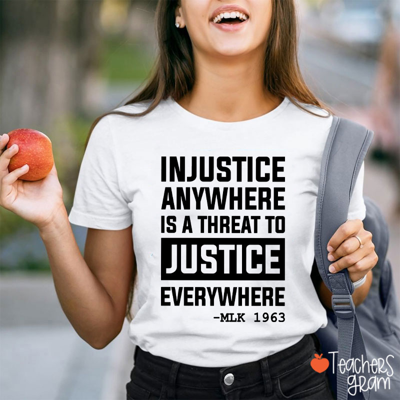 Injustice Anywhere Is A Threat To Justice Everywhere Teacher T-Shirt