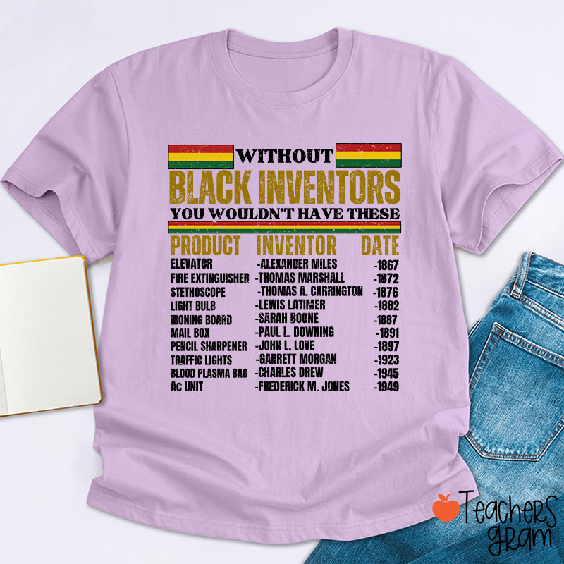 Without Black Inventors You Wouldn't Have These Teacher T-Shirt