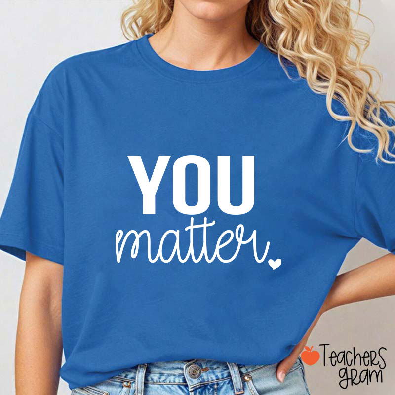 You Matter Teacher T-Shirt