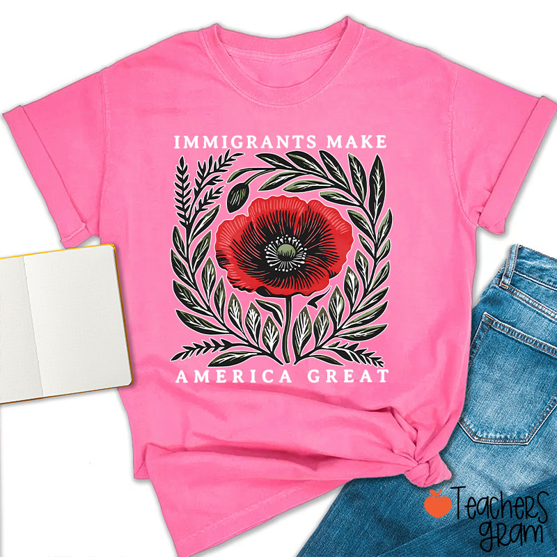 Immigrants Make America Great Poppy Floral Teacher T-Shirt