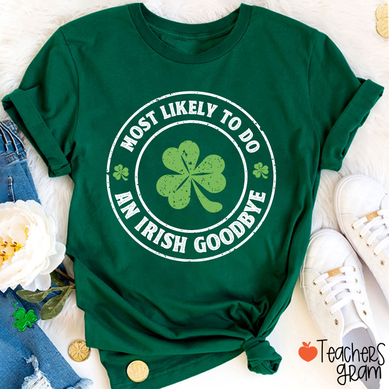 Most Likely To Do An Irish Goodbye Teacher T-Shirt