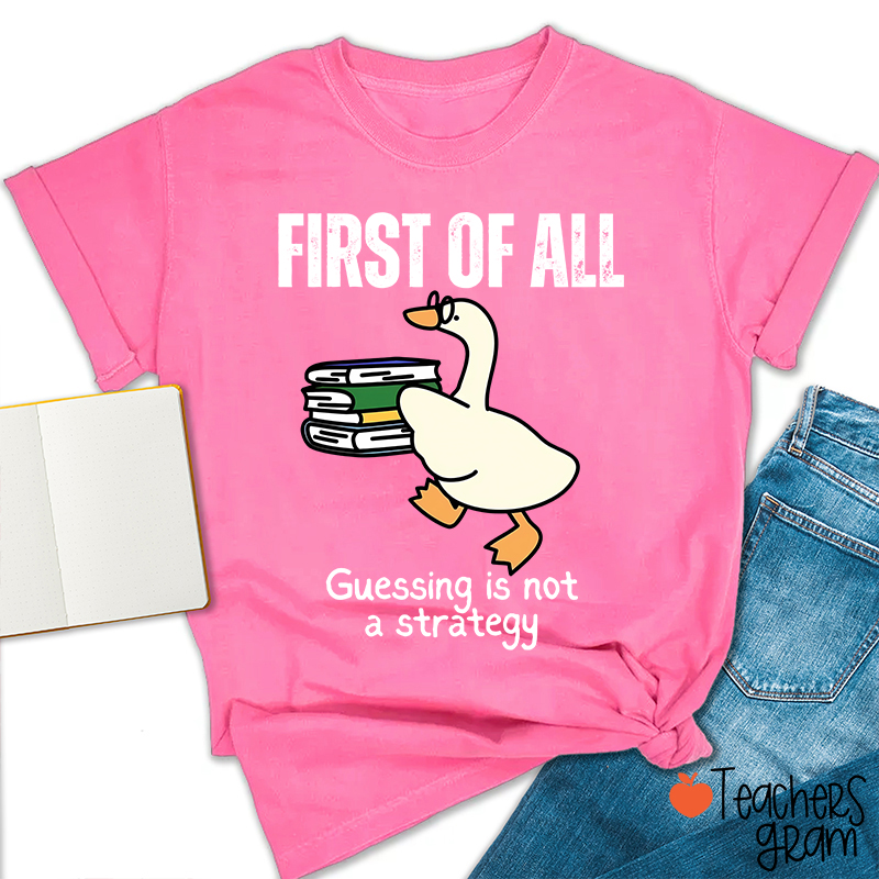 First Of All Guessing Is Not A Strategy Teacher T-Shirt