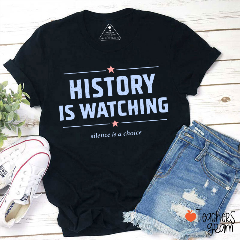 History Is Watching Silence Is A Choice Teacher T-Shirt