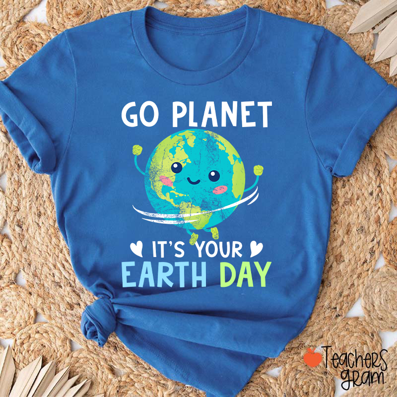 Go Planet It's Your Earth Day Teacher T-Shirt