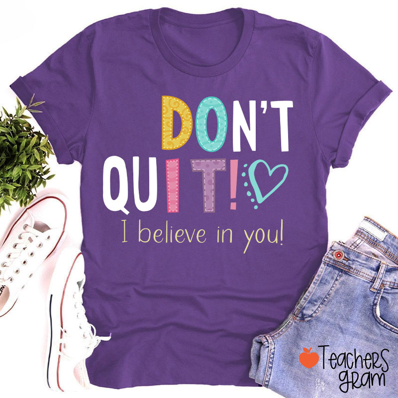 Don't Quit I Believe In You Teacher T-Shirt