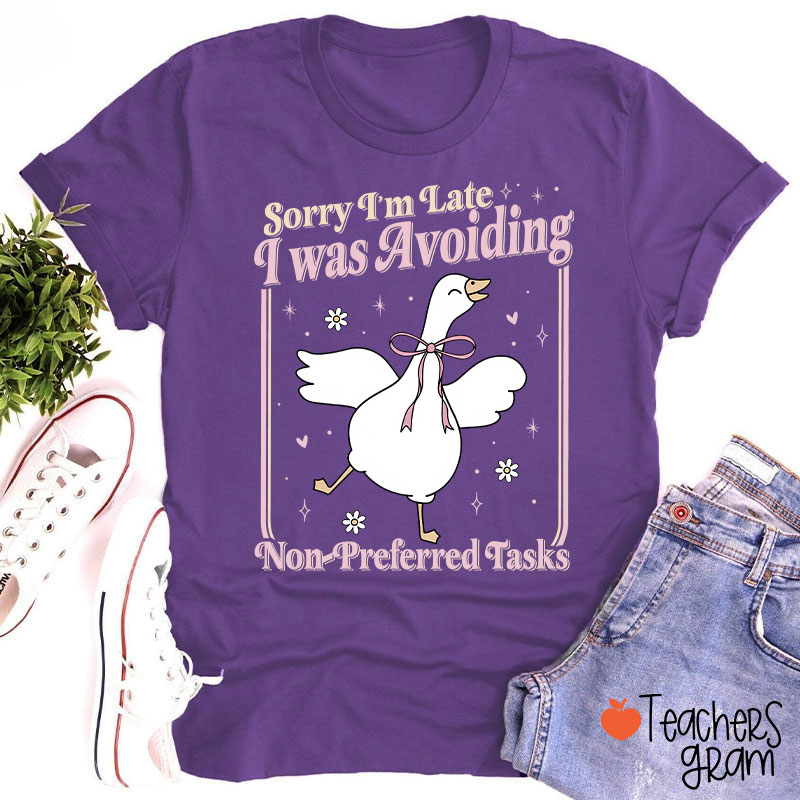 Sorry Im Late I Was Avoiding Non-Preferred Tasks Teacher T-Shirt