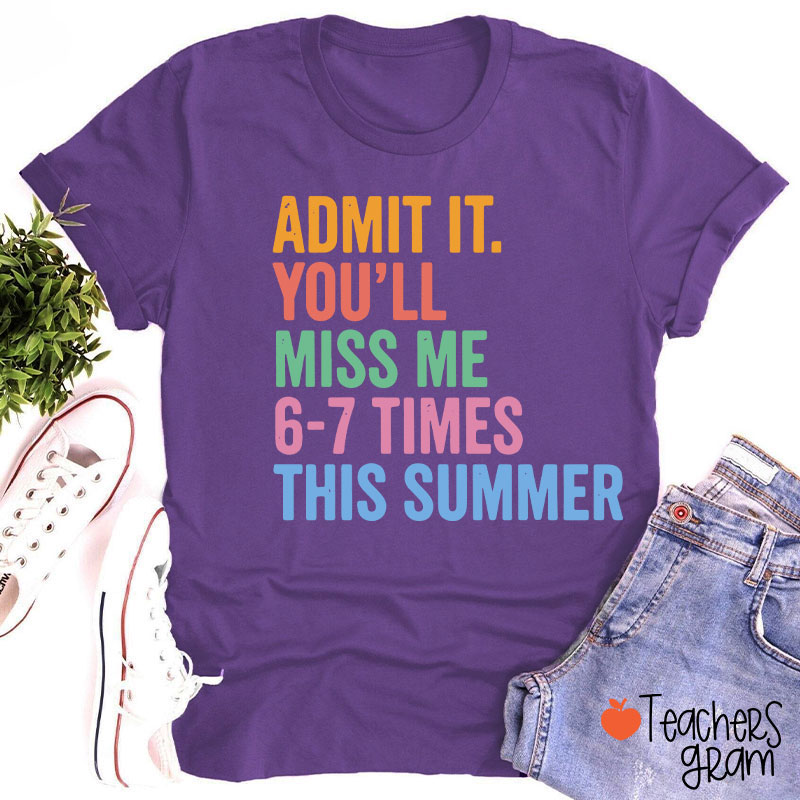 Admit It You'll Miss Me 6-7 Times This Summer Teacher T-Shirt