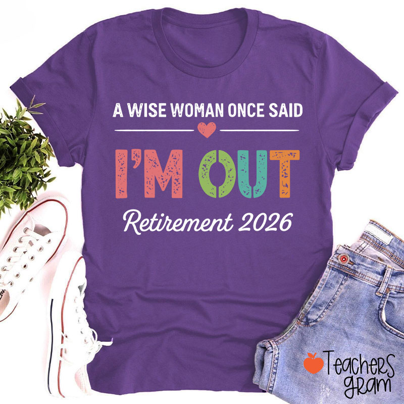 Personalized A Wise Woman Once Said I'm Out Retirement Teacher T-Shirt
