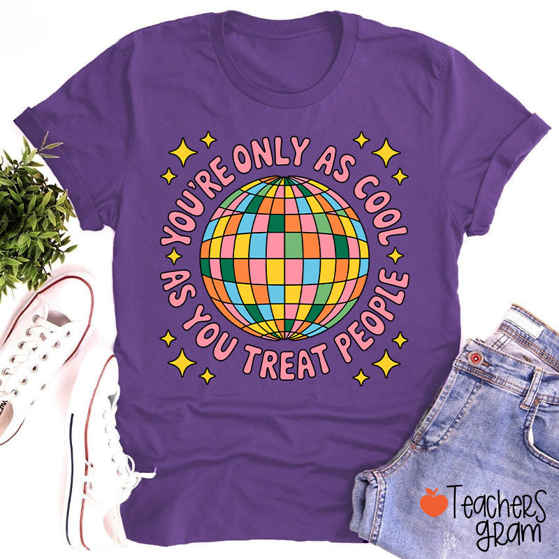 You're Only As Cool As You Treat People Teacher T-Shirt