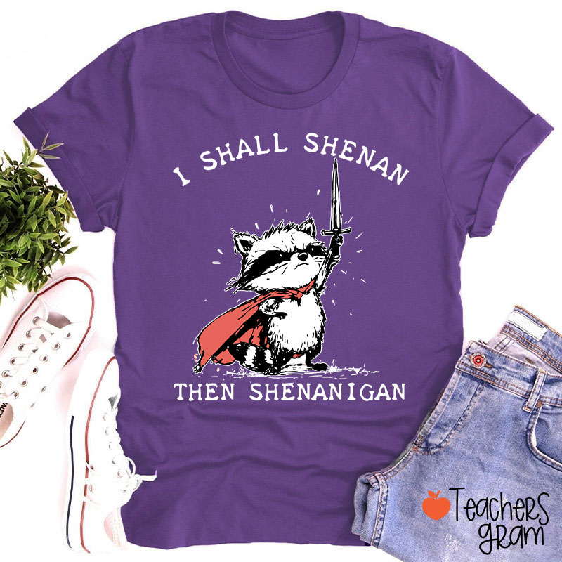 I Shall Shenan Then Shenanigan Teacher T-Shirt