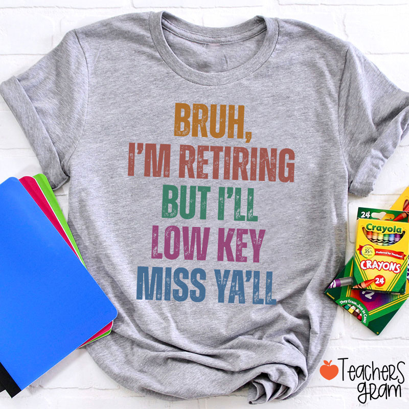 Bruh I'm Retiring But I'll Low Key Miss Ya'll Teacher T-Shirt