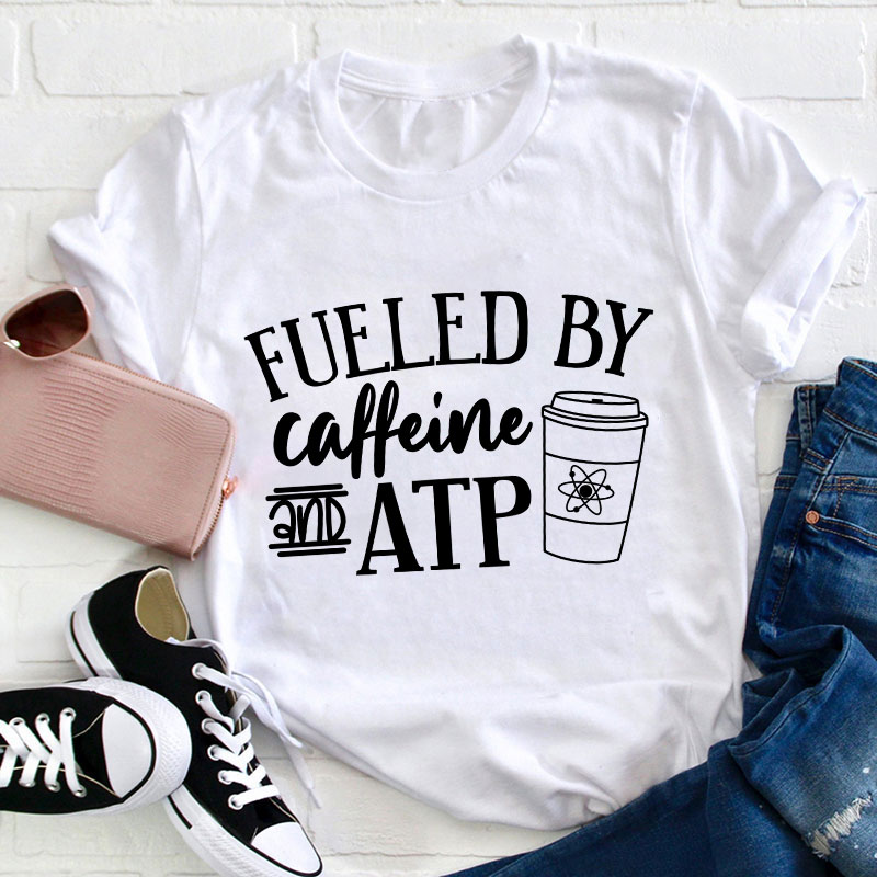 Fueled By Caffeine And Atp Teacher T-Shirt