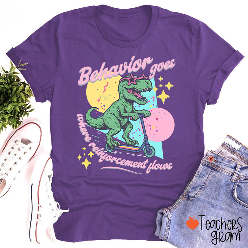 Dinosaur Behavior Goes Where Reinforcement Flows Teacher T-Shirt