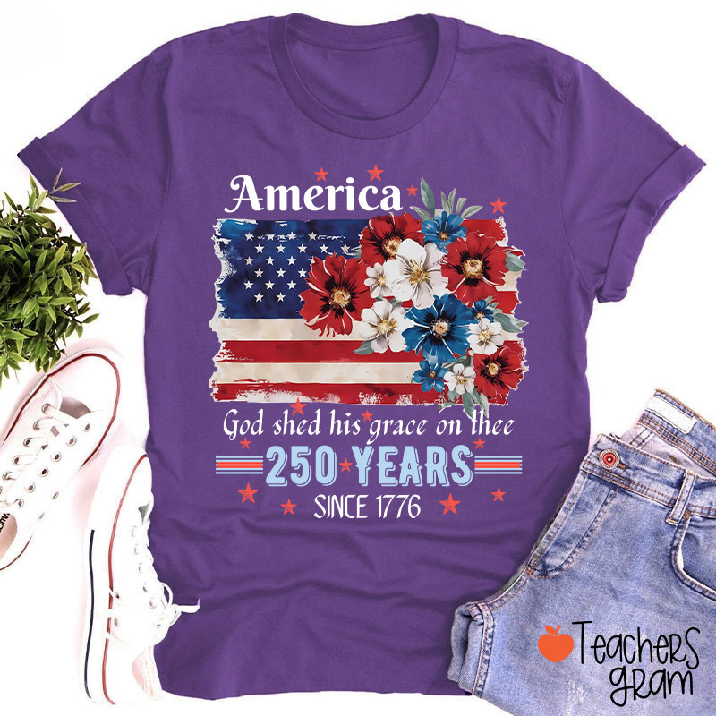 America God Shed His Grace On Thee 250 Years Since 1776 Teacher T-Shirt
