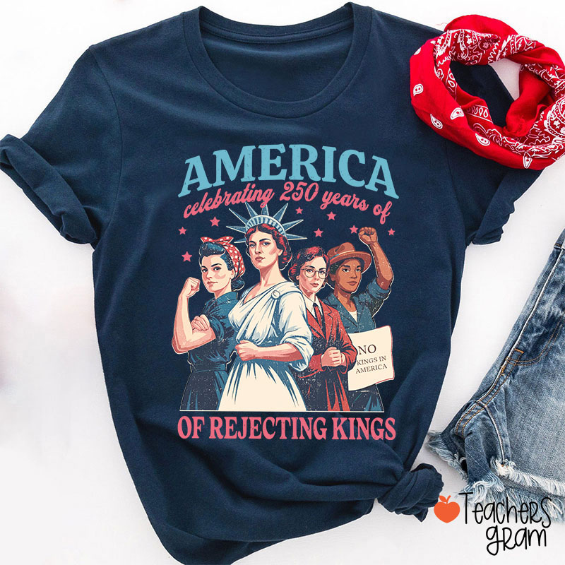 America Celebrating 250 Years Of Rejecting Kings Teacher T-Shirt