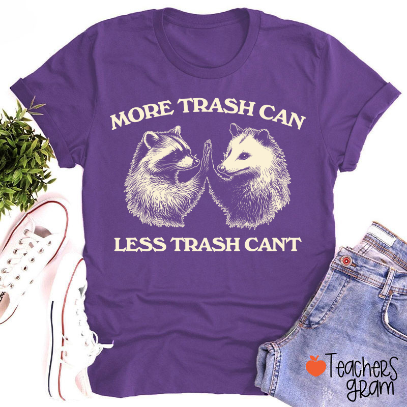 More Trash Can Less Trash Can't Teacher T-Shirt