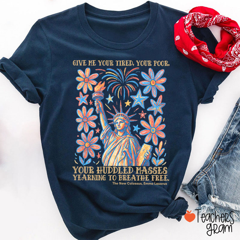 Give Me Your Tired Your Poor Your Huddled Masses Yearning To Breathe Free Teacher T-Shirt