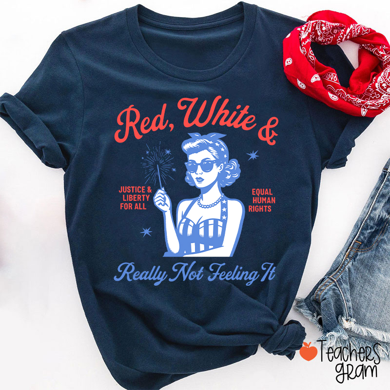 Red White Justice And Liberty Really Not Feeling It Teacher T-Shirt