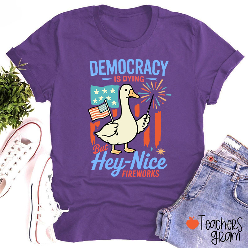Democracy Is Dying But Hey-Nice Fireworks Teacher T-Shirt