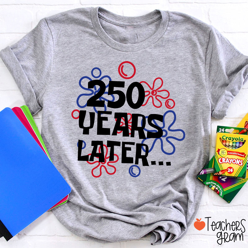 250 Years Later Teacher T-Shirt
