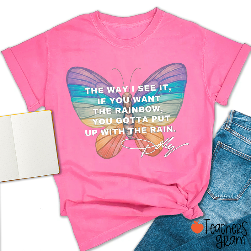 If You Want The Rainbow You Gotta Put Up With The Rain Dolly Teacher T‑Shirt