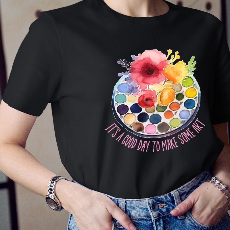 It's A Good Day To Make Art Art Teacher T-Shirt