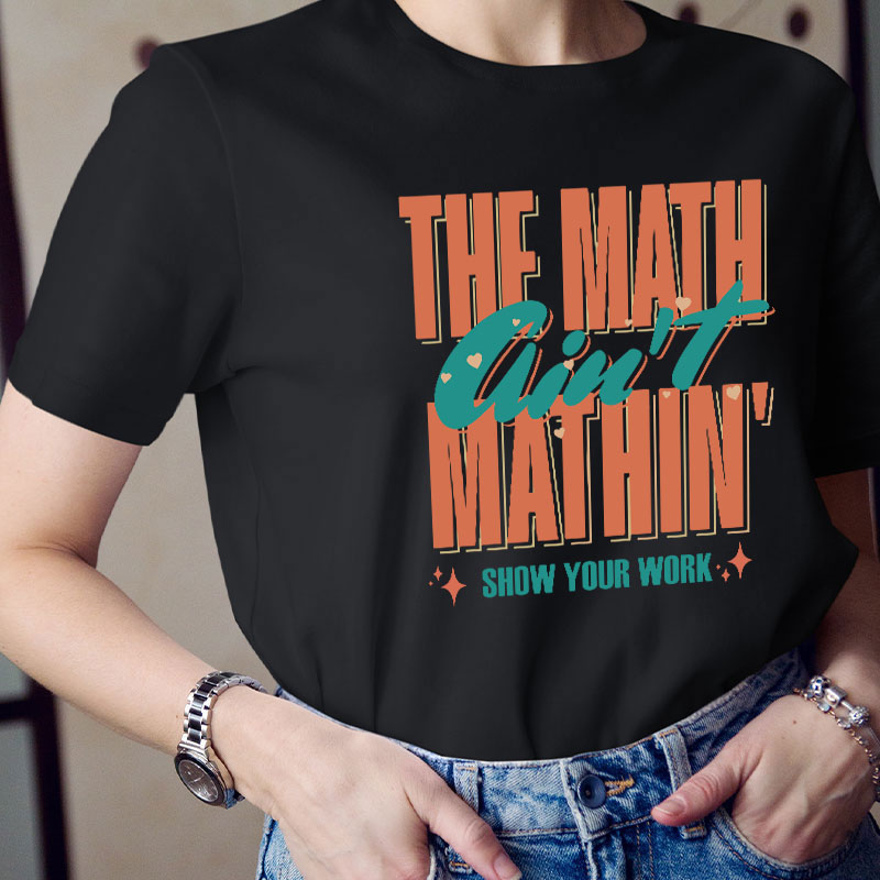 The Math Ain't Mathin Gift For Math Teacher T-Shirt