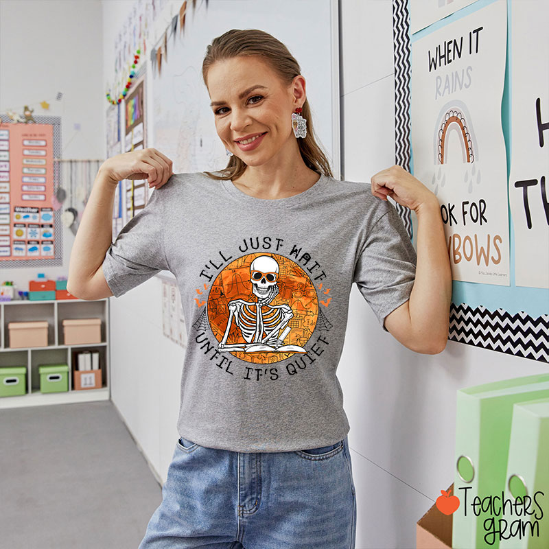 Skeleton Teacher I'll Just Wait Until It's Quiet Teacher T-Shirt