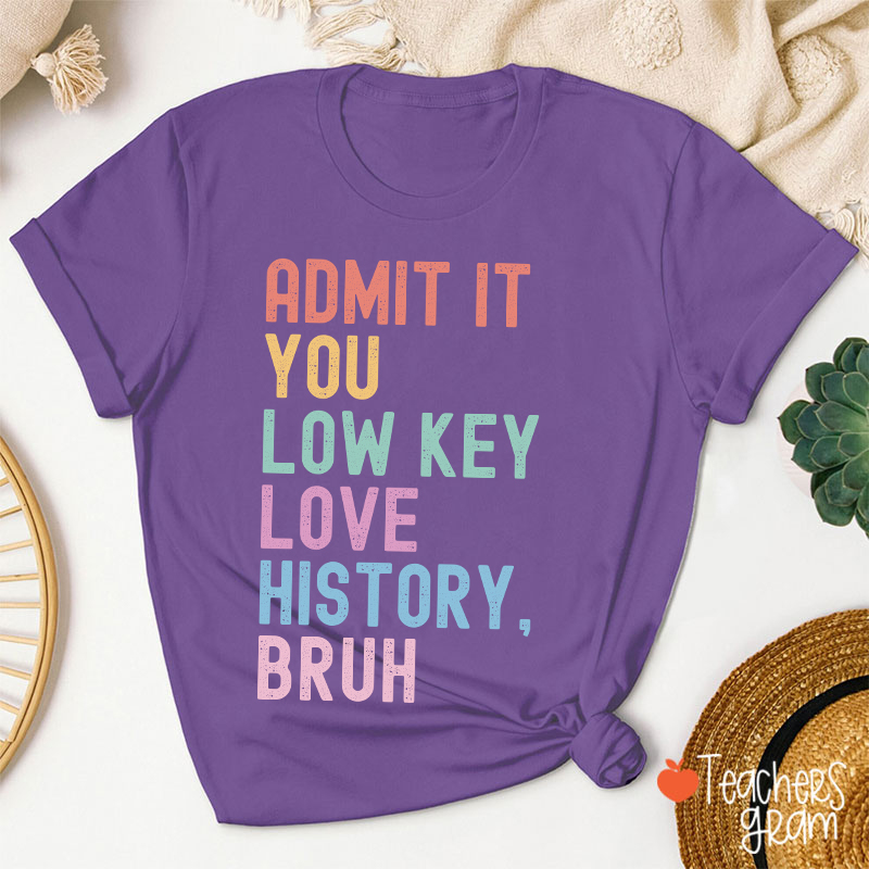 You Low Key Love History Bruh Teacher T-Shirt