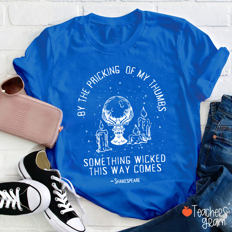 By The Pricking Of My Thumbs Something Wicked This Way Comes Teacher T-Shirt