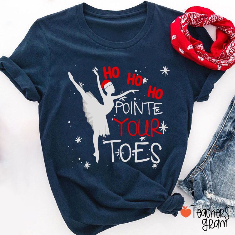 Ho Ho Ho Pointed Your Toes Teacher T-Shirt