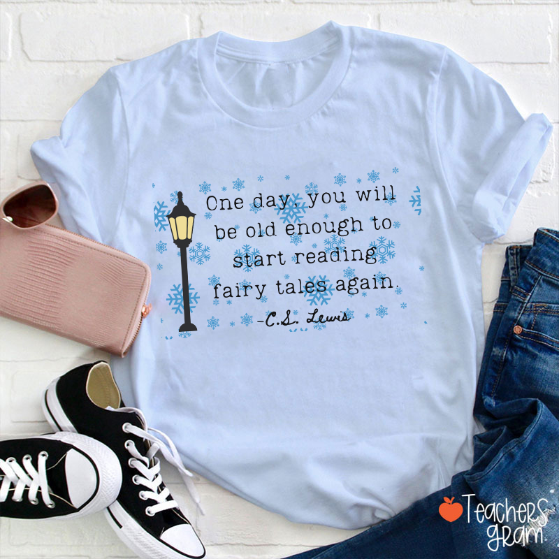 One Day You Will Be Old Enough To Start Reading Fairy Tales Again Teacher T-Shirt
