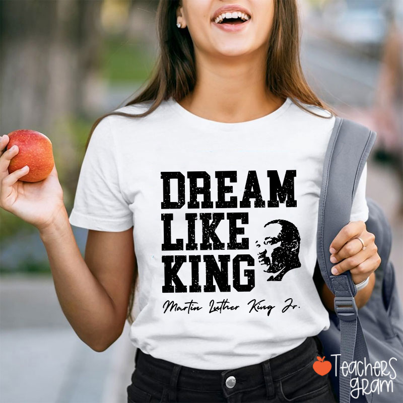 Dream Like King Teacher T-Shirt