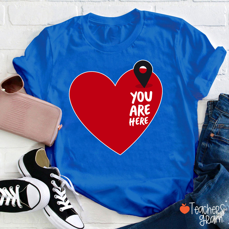 You Are Here Love Teacher T-Shirt