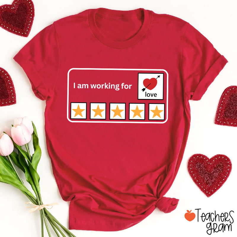 I'm Working For Love Teacher T-Shirt
