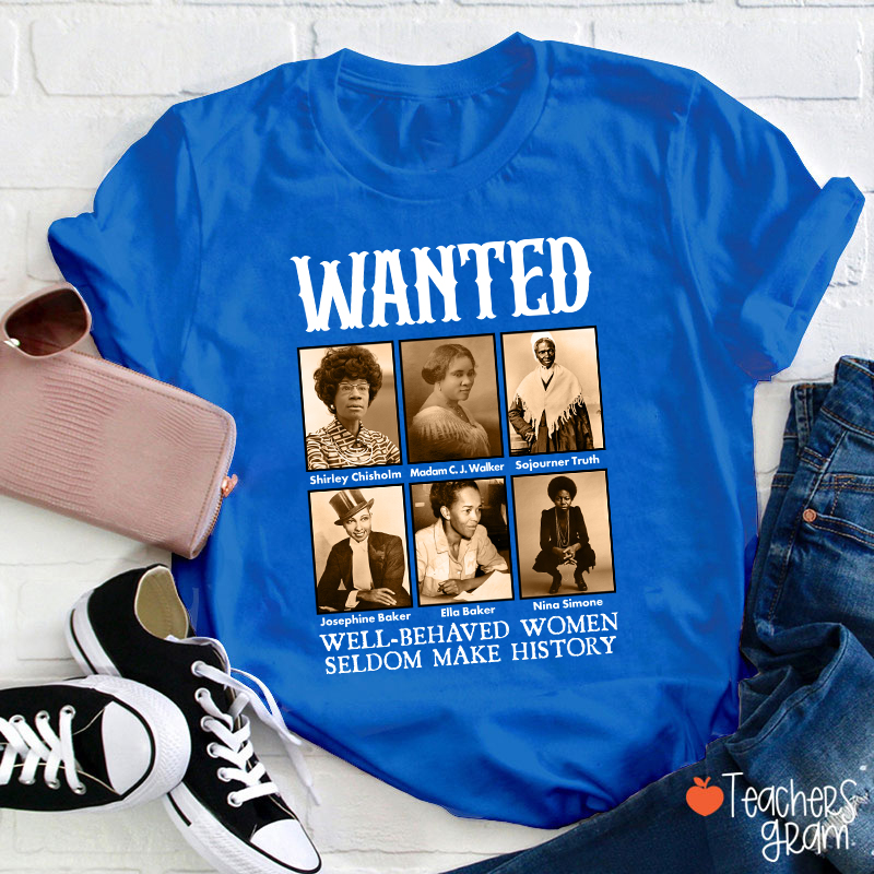 Well Behaved Women Seldom Make History Teacher T-Shirt
