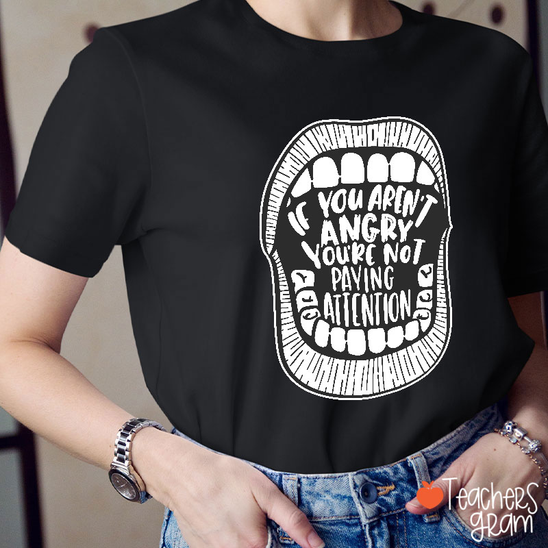 If You Aren't Angry You're Not Paying Attention Teacher T-Shirt