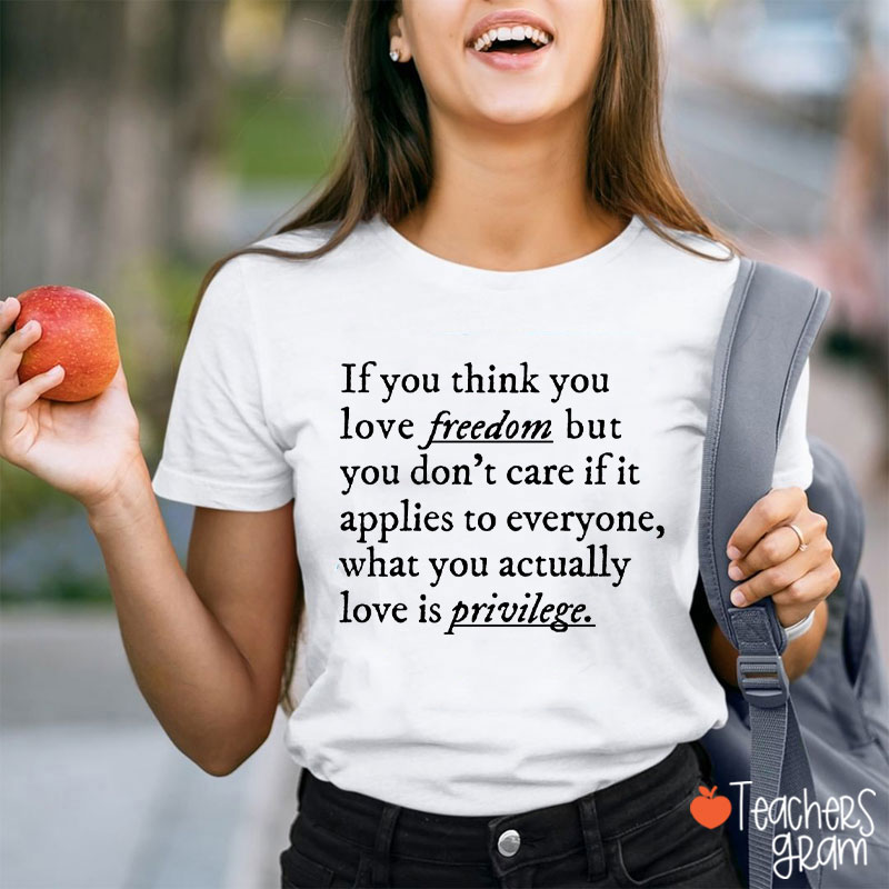If You Think You Love Freedom Teacher T-Shirt