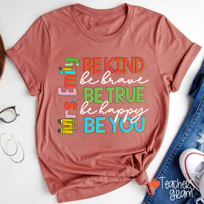 Personalized Name Be Kind Be Brave Be True Be Happy Be You Teacher T-Shirt