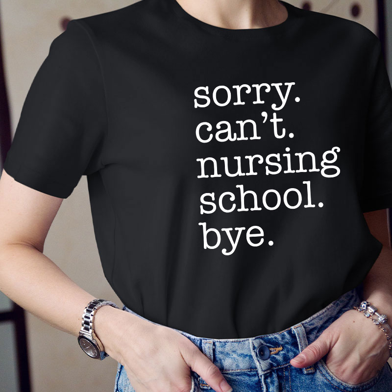 Sorry Can't Nursing School Bye T-Shirt