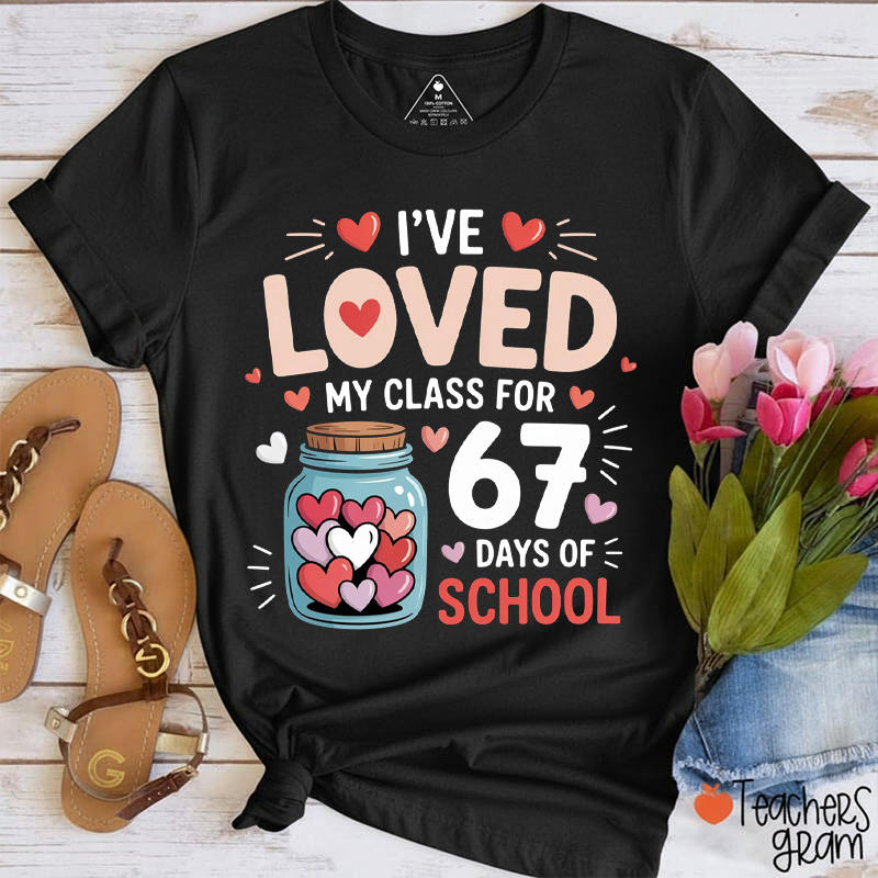 I've Loved My Class For 67 Days Of School Teacher T-Shirt