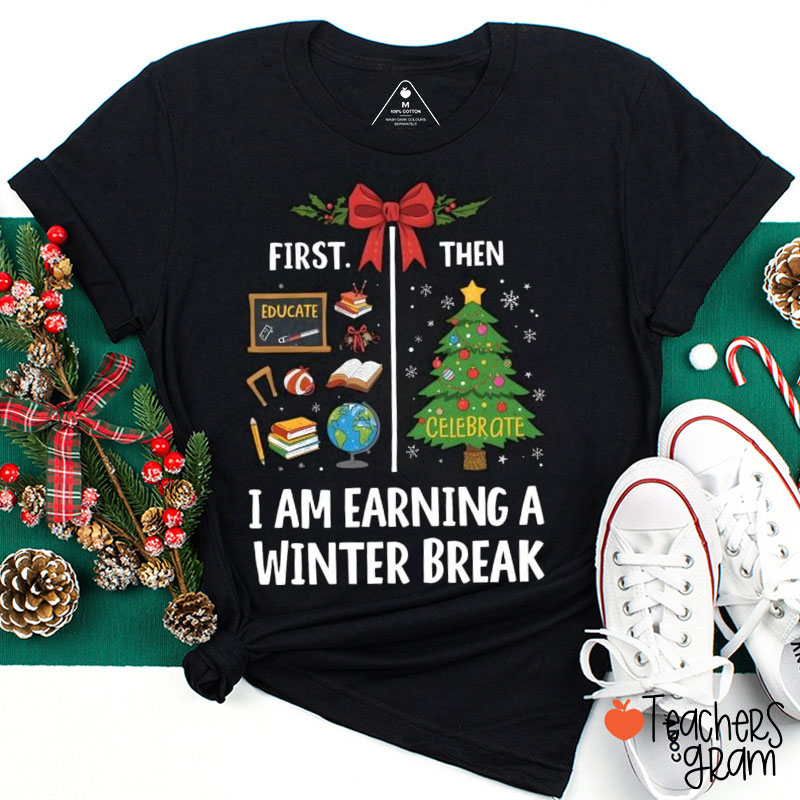 First Educate Then Celebrate I Am Earning A Winter Break Teacher T-Shirt
