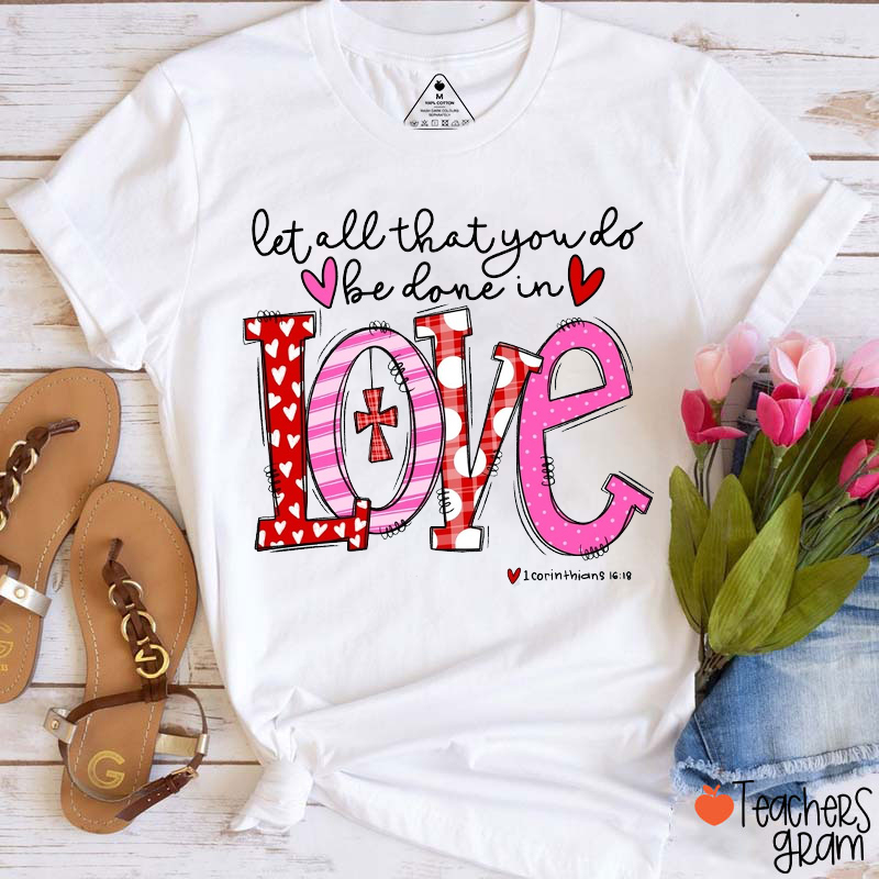 Let All That You Do Be Done In Love Teacher T-Shirt