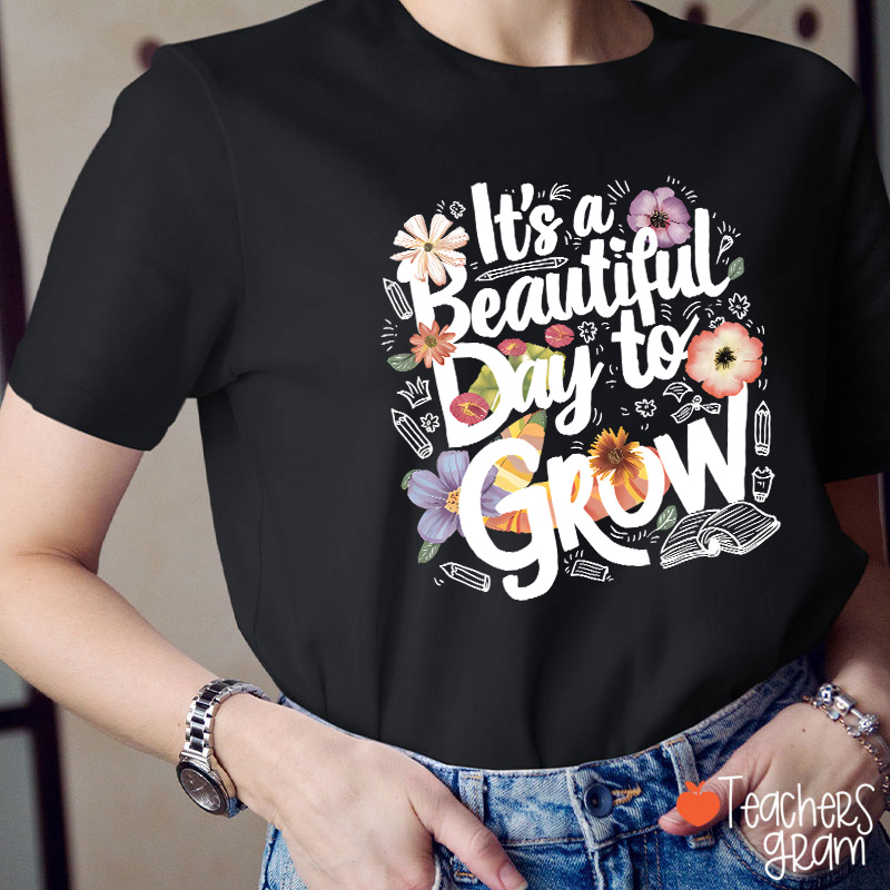 Flower It's A Beautiful Day To Grow Teacher T-Shirt